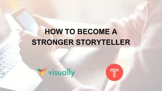 HOW TO BECOME A
STRONGER STORYTELLER
 