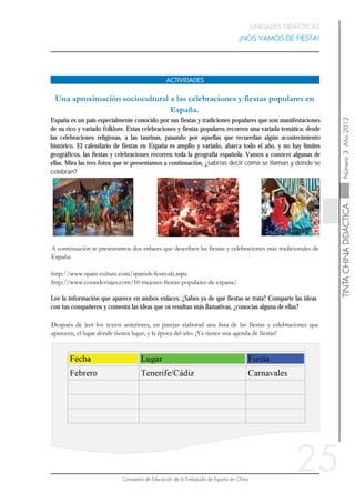 25
Lee la información que aparece en ambos enlaces. ¿Sabes ya de qué fiestas se trata? Comparte las ideas
con tus compañeros y comenta las ideas que os resultan más llamativas, ¿conocías alguna de ellas?
España es un país especialmente conocido por sus fiestas y tradiciones populares que son manifestaciones
de su rico y variado folklore. Estas celebraciones y fiestas populares recorren una variada temática: desde
las celebraciones religiosas, a las taurinas, pasando por aquellas que recuerdan algún acontecimiento
histórico. El calendario de fiestas en España es amplio y variado, abarca todo el año, y no hay límites
geográficos, las fiestas y celebraciones recorren toda la geografía española. Vamos a conocer algunas de
ellas. Mira las tres fotos que te presentamos a continuación, ¿sabrías decir cómo se llaman y dónde se
celebran?
 