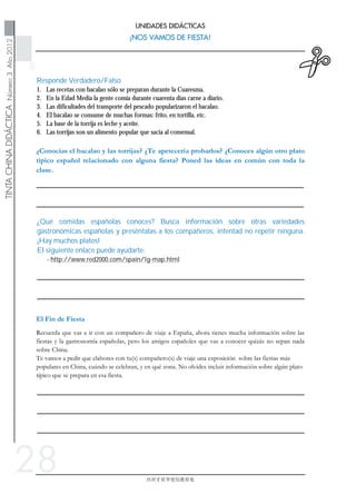 28
Responde Verdadero/Falso
1. Las recetas con bacalao sólo se preparan durante la Cuaresma.
2. En la Edad Media la gente comía durante cuarenta días carne a diario.
3. Las dificultades del transporte del pescado popularizaron el bacalao.
4. El bacalao se consume de muchas formas: frito, en tortilla, etc.
5. La base de la torrija es leche y aceite.
6. Las torrijas son un alimento popular que sacia al comensal.
¿Qué comidas españolas conoces? Busca información sobre otras variedades
gastronómicas españolas y preséntalas a los compañeros, intentad no repetir ninguna.
¡Hay muchos platos!
El siguiente enlace puede ayudarte:
- http://www.red2000.com/spain/1g-map.html
 