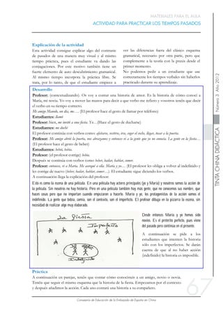 67
ACTIVIDAD PARA PRACTICAR LOS TIEMPOS PASADOS
MATERIALES PARA EL AULA
Desde entonces María y yo hemos sido
novios. Es el pretérito perfecto, pues viene
del pasado pero continúa en el presente.
Esto es como la escena de una película. En una película hay actores principales (yo y María) y nosotros somos la acción de
la película. Sin nosotros no hay historia. Pero en una película también hay más gente, que no conocemos sus nombre, que
hacen cosas pero que no importan cuando empezaron a hacerlo. María y yo, los protagonistas de la acción somos el
indefinido. La gente que bebía, comía, son el contexto, son el imperfecto. El profesor dibuja en la pizarra la escena, sin
necesidad de realizar algo muy elaborado.
 