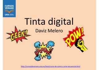 Tinta digitalTinta digital
Daviz Melero
http://cursosdeverano.unia.es/item/curso-de-comic-y-arte-secuencial.html
 