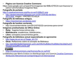 • Página con licencia Creative Commons:
https://www.google.com.ar/search?q=imagenes+de+BIBLIOTECA+con+licencia+cr
eative+c...