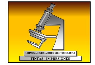 TINTAS - IMPRESIONES
CRIMINALISTICA DOCUMENTOLOGICA I
 