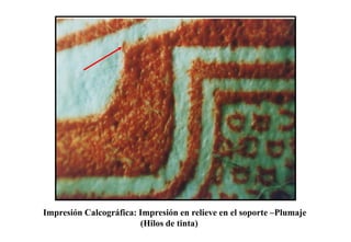 Impresión Calcográfica: Impresión en relieve en el soporte –Plumaje
(Hilos de tinta)
 