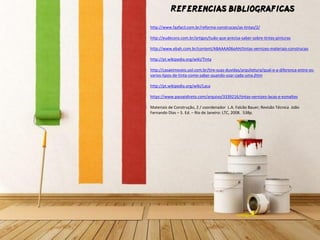 Referencias bibliograficas http://www.fazfacil.com.br/reforma-construcao/as-tintas/2/ http://eudecoro.com.br/artigos/tudo-que-precisa-saber-sobre-tintas-pinturas http://www.ebah.com.br/content/ABAAAA06oAH/tintas-vernizes-materiais-construcao http://pt.wikipedia.org/wiki/Tinta http://casaeimoveis.uol.com.br/tire-suas-duvidas/arquitetura/qual-e-a-diferenca-entre-os- varios-tipos-de-tinta-como-saber-quando-usar-cada-uma.jhtm http://pt.wikipedia.org/wiki/Laca https://www.passeidireto.com/arquivo/3339216/tintas-vernizes-lacas-e-esmaltes Materiais de Construção, 2 / coordenador L.A. Falcão Bauer; Revisão Técnica João Fernando Dias – 5. Ed. – Rio de Janeiro: LTC, 2008. 538p. 