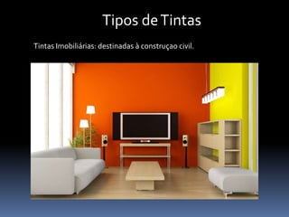 Tipos deTintas
Tintas Imobiliárias: destinadas à construçao civil.
 