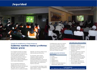 Seguridad




                                                                                                                                    ¿Qué debo hacer antes de trabajar?
Campaña de sensibilización en Tintaya Antapaccay                                     inmediatamente y discutir el incidente
                                                                                     con su supervisor directo. Nuestros               Aprender su utilización.
Cuidemos nuestras manos y evitemos                                                   supervisores y trabajadores deben                 Identiﬁcar puntos de rozamiento.
                                                                                     evaluar la situación y utilizar los recursos
lesiones graves                                                                      disponibles para resolver el problema y
                                                                                                                                       Identiﬁcar superﬁcies calientes.
                                                                                                                                       Identiﬁcar puntos de
                                                                                     hacer que el trabajo sea seguro.                  atrapamiento.
Con el objetivo de reducir los riesgos    laborales. Las manos se utilizan en casi                                                     Identiﬁcar superﬁcies cortantes.
que pueden ocasionar las lesiones en      todas las tareas que efectuamos.           ¿Cuáles son los tipos de lesiones                 No usar joyas ni ropa suelta.
las manos y ejecutar las tareas con una                                              de las manos?                                     Sólo usar las herramientas
nueva perspectiva centrada en la          En tal sentido, todos nuestros                                                               adecuadas que se encuentren en
                                                                                         Cortes
prevención de incidentes, el Área de      trabajadores deben respetar las                                                              buen estado para la tarea asignada.
                                                                                         Quemaduras
Seguridad de Tintaya Antapaccay           directrices establecidas en los                                                              Mantener las manos alejadas
                                                                                         Golpes
efectúa una campaña de sensibilización    procedimientos referidos a la forma de                                                       de la línea de fuego.
                                                                                         Atrapamientos
entre nuestros colaboradores.             ejecutar las tareas y al comportamiento                                                      Usar el equipo de protección
                                                                                         Aplastamientos
                                          personal seguro. Así, evitaremos las                                                         personal (EPP) adecuado para
                                                                                         Lesiones musculares (esguinces,
Es muy importante entender que            lesiones a las manos.                                                                        la tarea que se realiza.
                                                                                         distensiones, repeticiones)
después de los ojos, las manos son
probablemente la parte más importante     Si un procedimiento de trabajo o tarea
del cuerpo, tanto en el quehacer          parece inseguro, nuestros trabajadores                                    LO MÁS IMPORTANTE:
cotidiano como en nuestras actividades    deben detener el trabajo                     OJOS Y MENTE EN LA TAREA EN TODO MOMENTO - GUÍA TUS MANOS INTELIGENTEMENTE
 