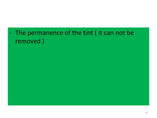 - The permanence of the tint ( it can not be
removed )
13
 