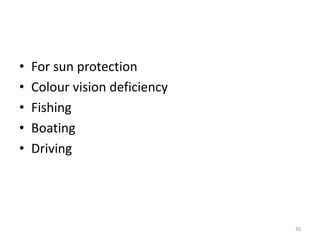 • For sun protection
• Colour vision deficiency
• Fishing
• Boating
• Driving
30
 