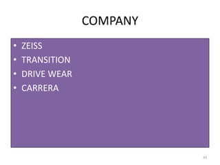 COMPANY
• ZEISS
• TRANSITION
• DRIVE WEAR
• CARRERA
43
 