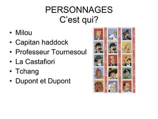 PERSONNAGES C’est qui? Milou  Capitan haddock Professeur Tournesoul La Castafiori Tchang Dupont et Dupont 