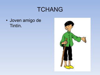 TCHANG
• Joven amigo de
Tintín.
 