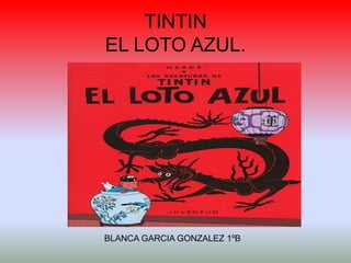 TINTIN
EL LOTO AZUL.
BLANCA GARCIA GONZALEZ 1ºB
 