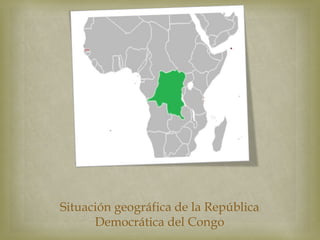 Situación geográfica de la República
Democrática del Congo
 