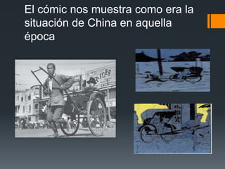 El cómic nos muestra como era la
situación de China en aquella
época
 
