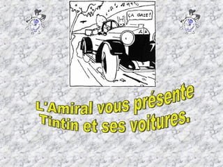 L'Amiral vous présente Tintin et ses voitures. 