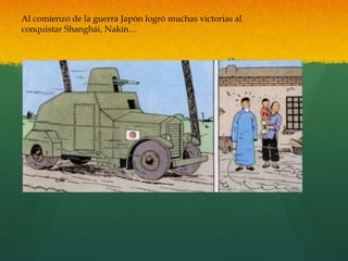Al comienzo de la guerra Japón logró muchas victorias al
conquistar Shanghái, Nakín…
 