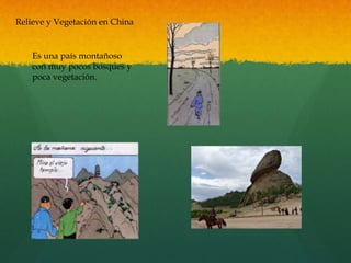 Relieve y Vegetación en China
Es una país montañoso
con muy pocos bosques y
poca vegetación.
 