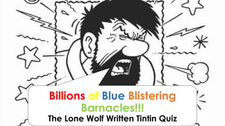 Billions of Blue Blistering
Barnacles!!!
The Lone Wolf Written Tintin Quiz
 
