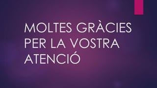 MOLTES GRÀCIES
PER LA VOSTRA
ATENCIÓ
 