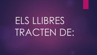 ELS LLIBRES
TRACTEN DE:
 