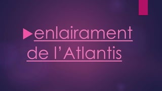 enlairament
de l’Atlantis
 
