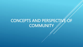 CONCEPTS AND PERSPECTIVE OF
COMMUNITY
 