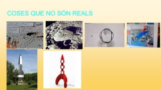 COSES QUE NO SÓN REALS
 