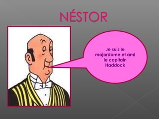 Je suis le
majordome et ami
le capitain
Haddock