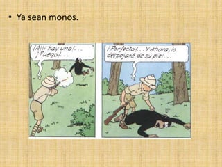 • Ya sean monos.
 
