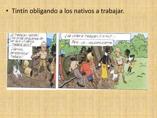 • Tintín obligando a los nativos a trabajar.
 