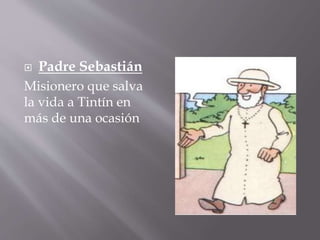  Padre Sebastián
Misionero que salva
la vida a Tintín en
más de una ocasión
 