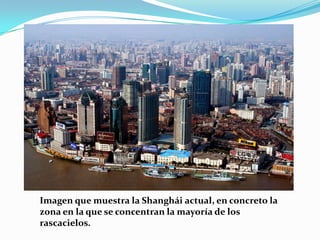 Imagen que muestra la Shanghái actual, en concreto la
zona en la que se concentran la mayoría de los
rascacielos.

 