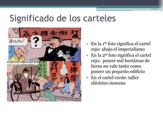 Significado de los carteles
• En la 1º foto significa el cartel
rojo: abajo el imperialismo
• En la 2º foto significa el cartel
rojo: poseer mil hectáreas de
tierra no vale tanto como
poseer un pequeño edificio
• En el cartel verde: taller
eléctrico siemens
 