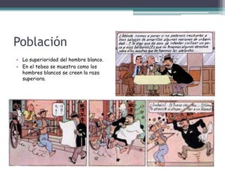 Población
• La superioridad del hombre blanco.
• En el tebeo se muestra como los
hombres blancos se creen la raza
superiora.
 