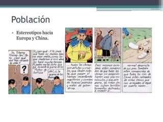Población
• Estereotipos hacia
Europa y China.
 