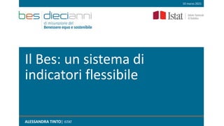Il Bes: un sistema di
indicatori flessibile
ALESSANDRA TINTO| ISTAT
10 marzo 2021
 