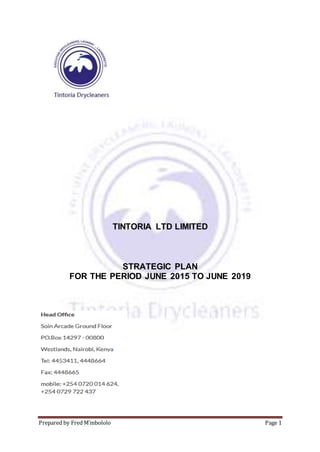 Prepared by Fred M’mbololo Page 1
TINTORIA LTD LIMITED
STRATEGIC PLAN
FOR THE PERIOD JUNE 2015 TO JUNE 2019
 