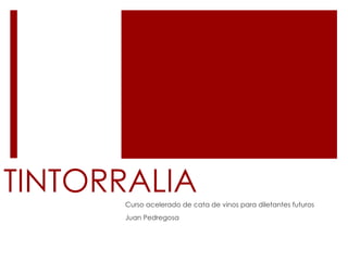 Tintorralia: curso acelerado de
cata de vinos para diletantes
futuros




          Contracata.tumblr.com
 