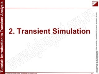 Dr. Francisco M. Gonzalez-Longatt, fglongatt@ieee.org .Copyright © 2009 14/21
Allrightsreserved.Nopartofthispublicationmaybereproducedordistributedinanyformwithoutpermissionoftheauthor.
Copyright©2009.http:www.fglongatt.org.ve
2. Transient Simulation
 