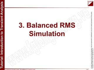 Dr. Francisco M. Gonzalez-Longatt, fglongatt@ieee.org .Copyright © 2009 16/21
Allrightsreserved.Nopartofthispublicationmaybereproducedordistributedinanyformwithoutpermissionoftheauthor.
Copyright©2009.http:www.fglongatt.org.ve
3. Balanced RMS
Simulation
 