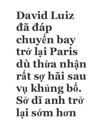 David Luiz
đã đáp
chuyến bay
trở lại Paris
dù thừa nhận
rất sợ hãi sau
vụ khủng bố.
Sở dĩ anh trở
lại sớm hơn
 