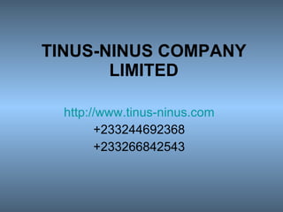 TINUS-NINUS COMPANY LIMITED http://www.tinus-ninus.com +233244692368 +233266842543 