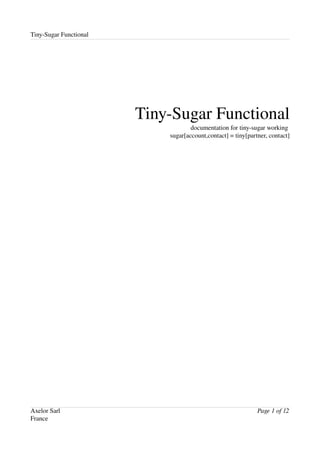 Tiny­Sugar Functional




                        Tiny­Sugar Functional
                                    documentation for tiny­sugar working 
                            sugar[account,contact] = tiny[partner, contact]




Axelor Sarl                                                   Page 1 of 12
France
 