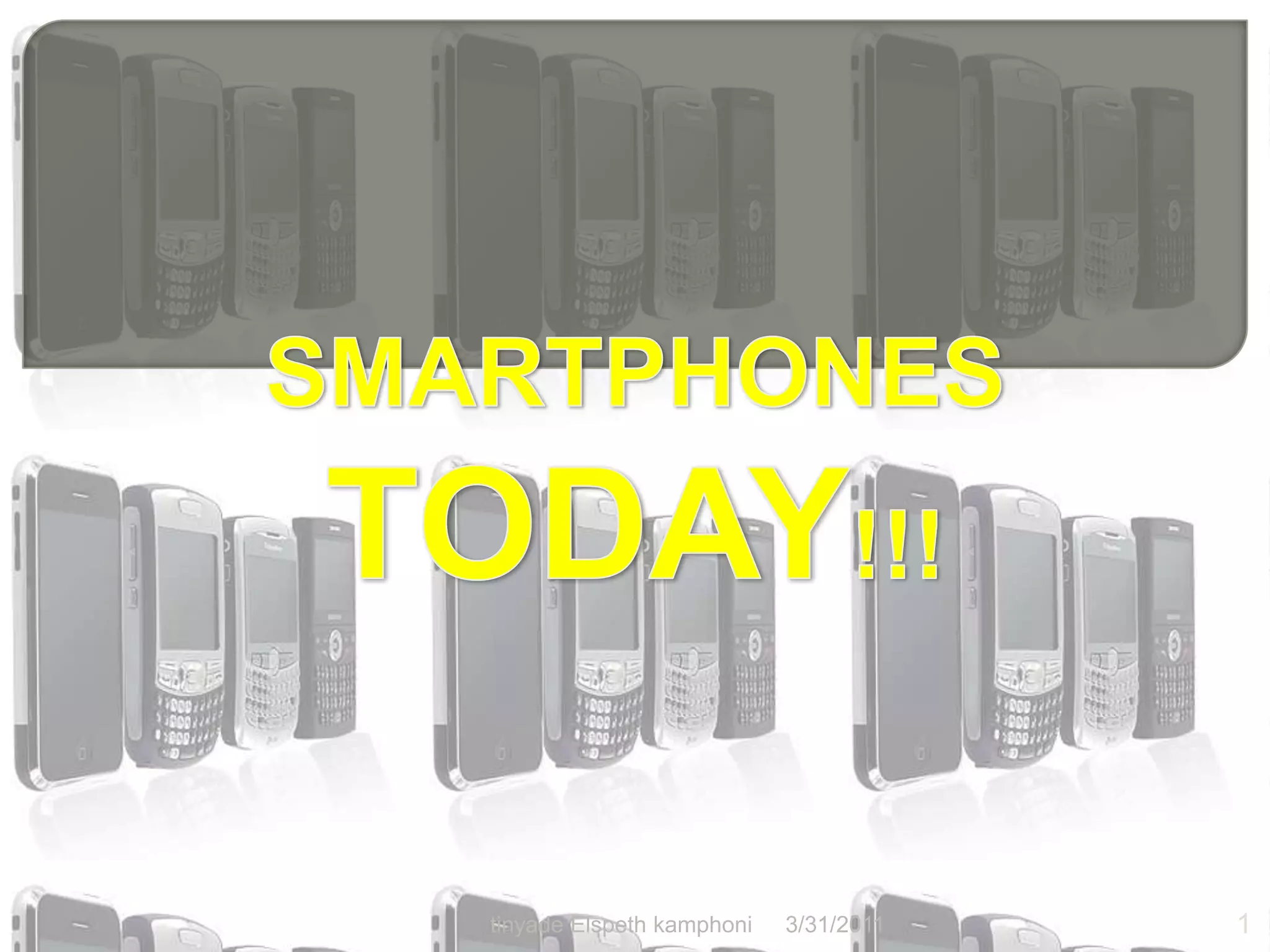 SMARTPHONES TODAY!!!4/1/20111tinyade Elspeth kamphoni