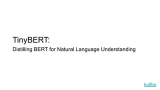 TinyBERT:
Distilling BERT for Natural Language Understanding
huffon
 
