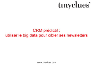 CRM prédictif :
utiliser le big data pour cibler ses newsletters

www.#nyclues.com	
  

 