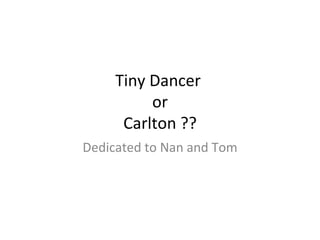Tiny Dancer  or Carlton ?? Dedicated to Nan and Tom 
