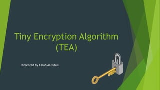 Tiny Encryption Algorithm
(TEA)
Presented by Farah Al-Tufaili
 