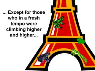 ... Except for those
who in a fresh
tempo were
climbing higher
and higher...
 